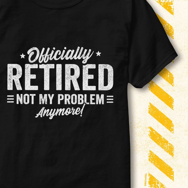 Funny Quote Officially Retired Not My Problem T-Shirt (Creator Uploaded)