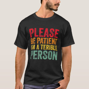 Funny Quote Please Be Patient I'm A Terrible Perso T-Shirt