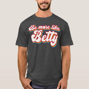 Funny Quote Retro Gift Vintage Be more like Betty T-Shirt