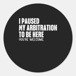 Funny Quote Saying I Paused My Arbitration To Be H Classic Round Sticker