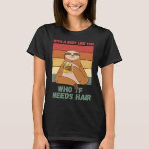 Funny Quote Sloth Beer Body No Hair Bald Fathers D T-Shirt
