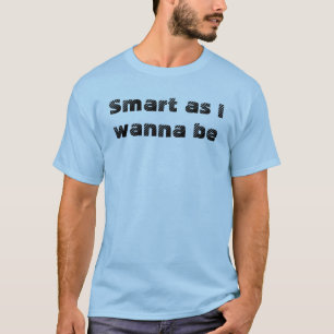 Funny Quote Smart As I Wanna Be Fun T-Shirt