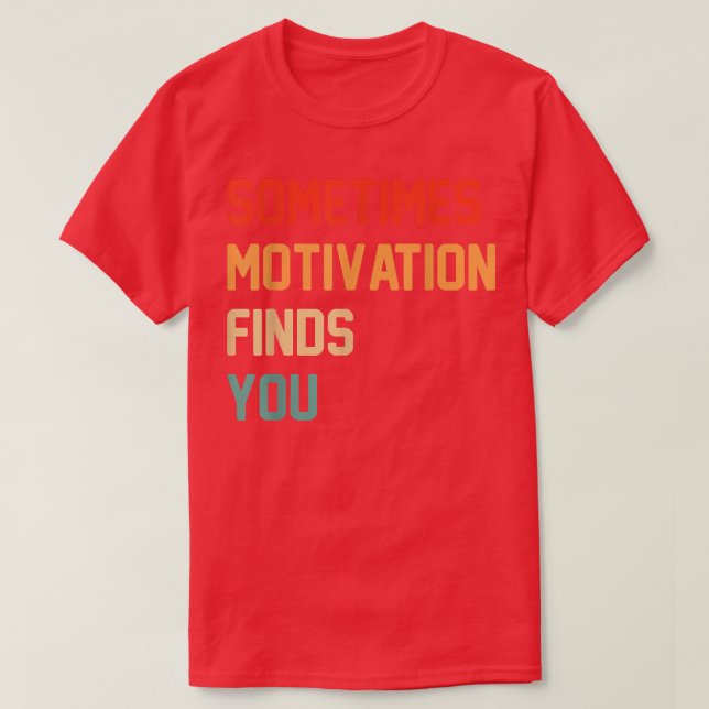 Funny quote Sometimes Motivation Finds You  T-Shirt (Design Front)