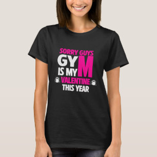 Funny Quote Sorry Guys Gym Is My Valentine This T-Shirt