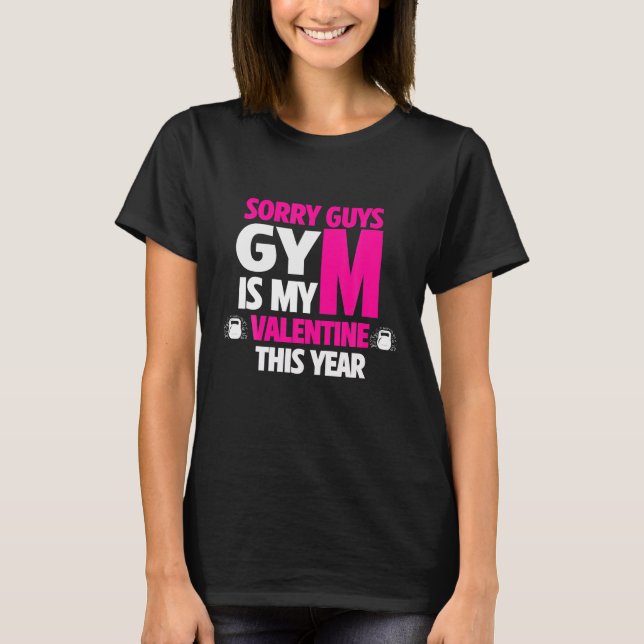 Funny Quote Sorry Guys Gym Is My Valentine This T-Shirt (Front)