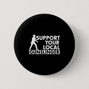 Funny Quote Suprt Your Local Gunslinger 6 Cm Round Badge