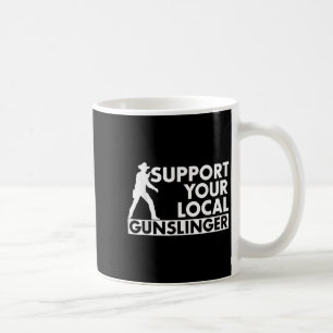 Funny Quote Suprt Your Local Gunslinger  Coffee Mug