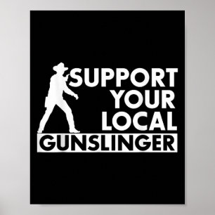 Funny Quote Suprt Your Local Gunslinger  Poster