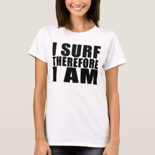 Funny Quote Surfers : I Surf Therefore I Am T-Shirt