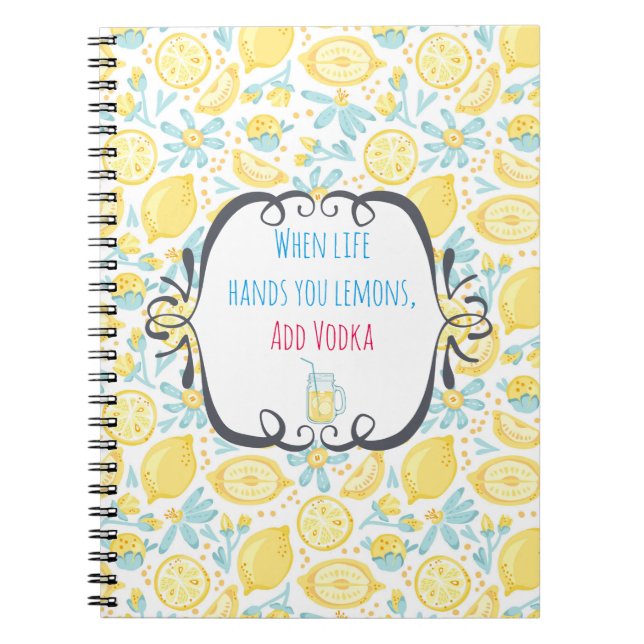 Funny Quote When Life Hands You Lemons, Add Vodka Notebook (Front)