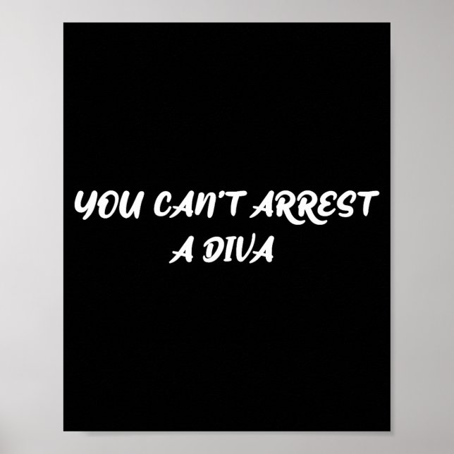 Funny Quote You Can’t Arrest A Diva Sy Attitude  Poster (Front)