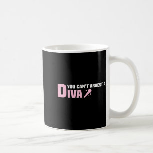Funny Quote You Can't Arrest A Diva  Coffee Mug