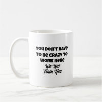 Funny Quote You Don't Have to Be Crazy to Work