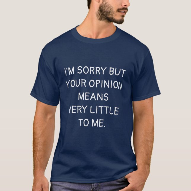 Funny Quote Your opinion means very little to me T-Shirt (Front)