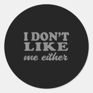Funny Quotes I Don't Like Me Either Sarcastic Gift Classic Round Sticker