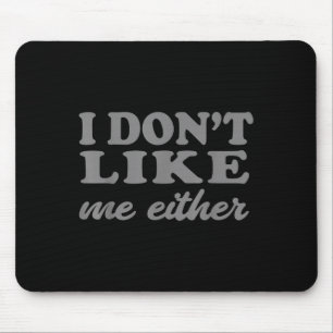 Funny Quotes I Don't Like Me Either Sarcastic Gift Mouse Mat