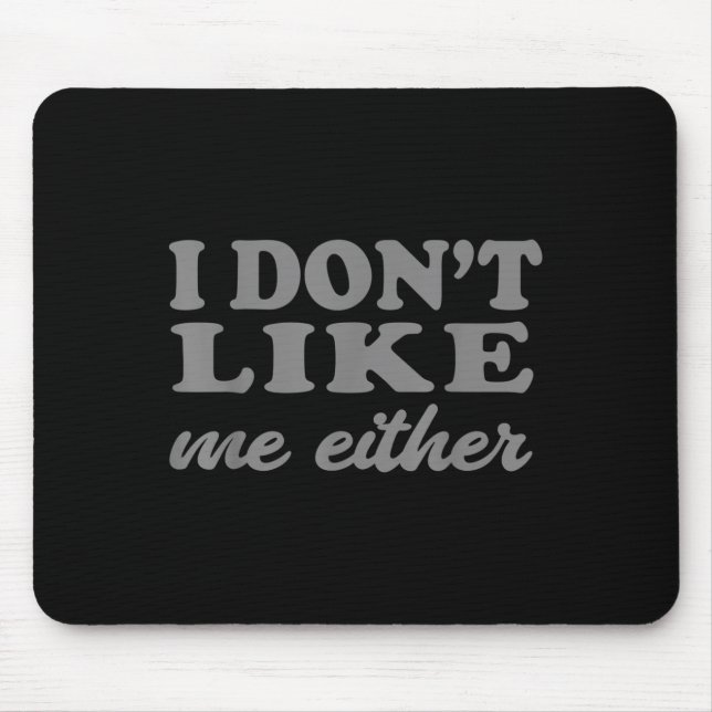 Funny Quotes I Don't Like Me Either Sarcastic Gift Mouse Mat (Front)