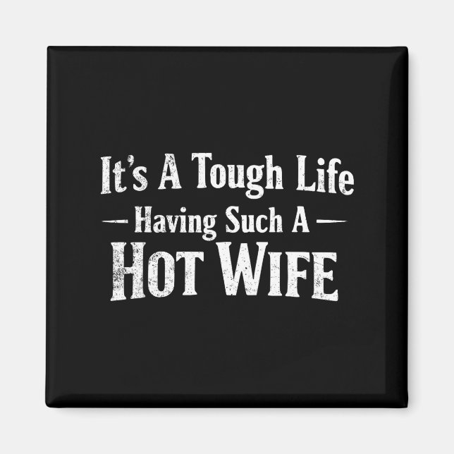Funny Quotes It’s A Tough Life Having Such A Hot W Magnet (Front)