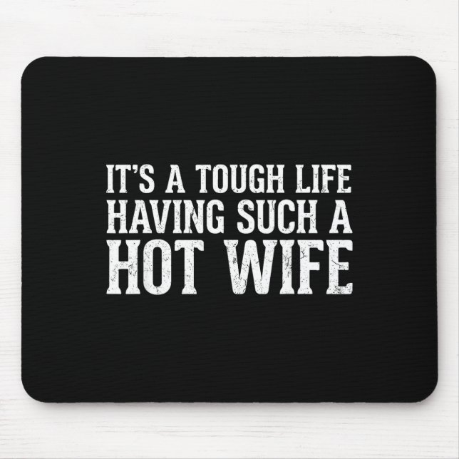 Funny Quotes It’s A Tough Life Having Such A Hot W Mouse Mat (Front)