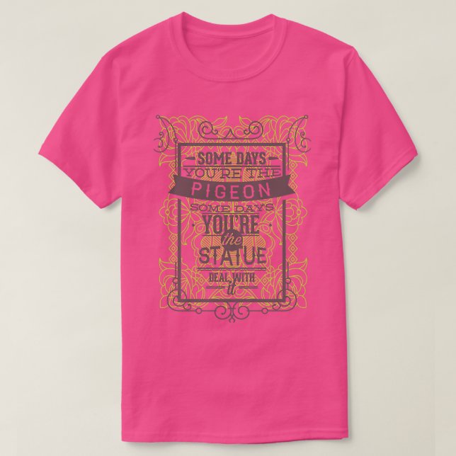 Funny quotes sometimes pigeon sometimes statue T-Shirt (Design Front)