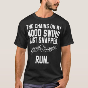 Funny Quotes The Chains on my Mood Swing just Snap T-Shirt