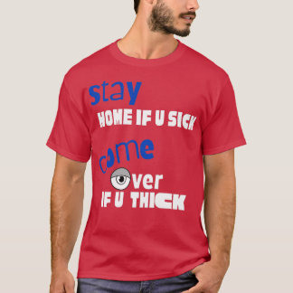 Funny quotStay Home if U Sick Come Over if U Thick T-Shirt
