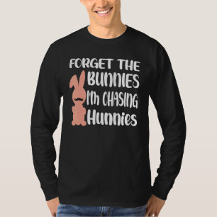 Funny Rabbit Day Forget The Bunnies I'm Chasing Hu T-Shirt