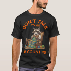 Funny Raccoon Knits Don'T Talk To Me I'M Counting  T-Shirt