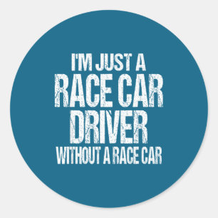 Funny Racing Quote - I'm Just A Race Car Driver Classic Round Sticker