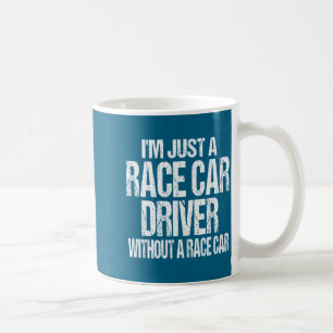 Funny Racing Quote - I'm Just A Race Car Driver  Coffee Mug