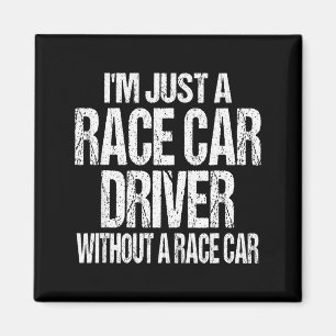 Funny Racing Quote - I'm Just A Race Car Driver Magnet
