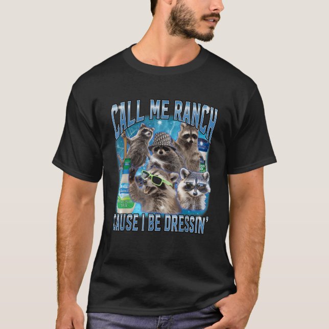 Funny Racoon Call Me Ranch Cause I Be Dressing Un T-Shirt (Front)