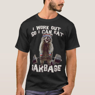 Funny Racoon Gym  I Work Out So I Can Eat Garbage T-Shirt