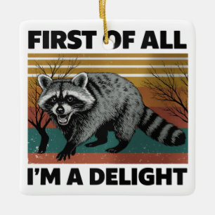 Funny Racoon Quote - First of All I'm a Delight Ceramic Ornament