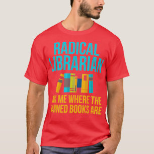 Funny Radical Librarian Gift Ask Me Where Banned B T-Shirt