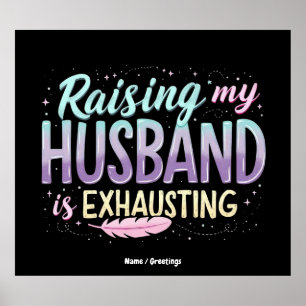 Funny "Raising My Husband Is Exhausting" Wife Joke Poster