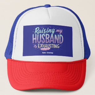 Funny "Raising My Husband Is Exhausting" Wife Joke Trucker Hat