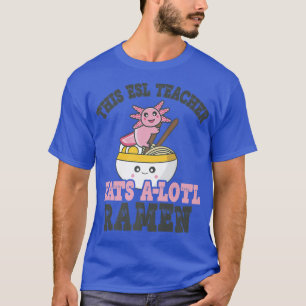 Funny Ramen Loving ESL Teacher Cute Axolotl Eating T-Shirt
