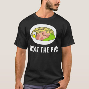 Funny Ramen Pho What The Pho Vietnamese Noodles  T-Shirt