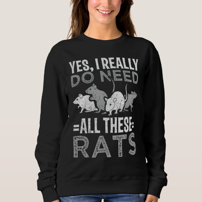 Funny Rat Yes I really do need all these Rats Sweatshirt (Front)