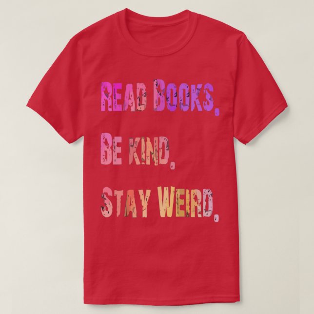 Funny Read Books Be Kind Stay Weird 7 T-Shirt (Design Front)