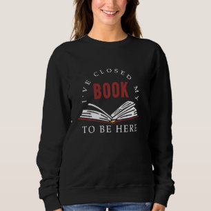 Funny Reading Quotes I Ve Closed My Book To Be He Sweatshirt