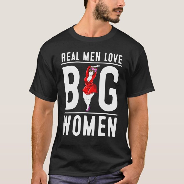 Funny Real Men Love Big Women  For Chubby Fat Girl T-Shirt (Front)