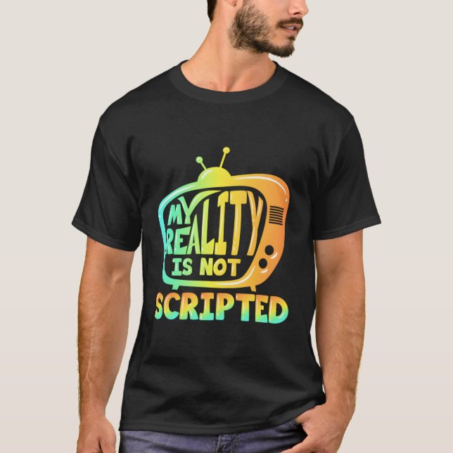 Funny Reality Television Show Gift Not Scripted T-Shirt (Front)