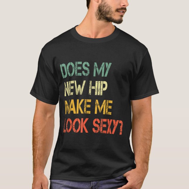 Funny Recovery Get Well Does My New Hip Make Me Lo T-Shirt (Front)