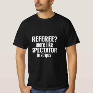Funny Referee Spectator in Stripes Quote Design T-Shirt