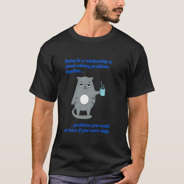 Funny Relationship Problems Grumpy Mean Cat Design T-Shirt (Front)