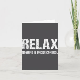 Funny Relax Nothing Is Under Control Distressed Card
