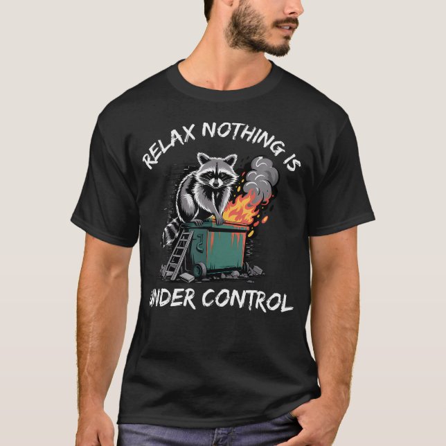 Funny Relax Nothing Is Under Control Dumpster T-Shirt (Front)