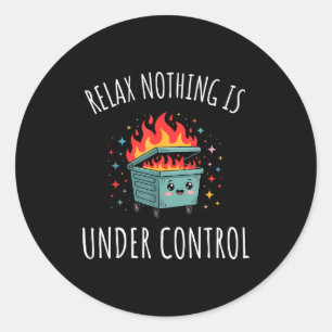 Funny Relax Nothing Is Under Control Kawaii Dumpst Classic Round Sticker
